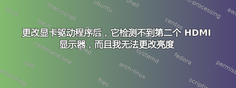 更改显卡驱动程序后，它检测不到第二个 HDMI 显示器，而且我无法更改亮度