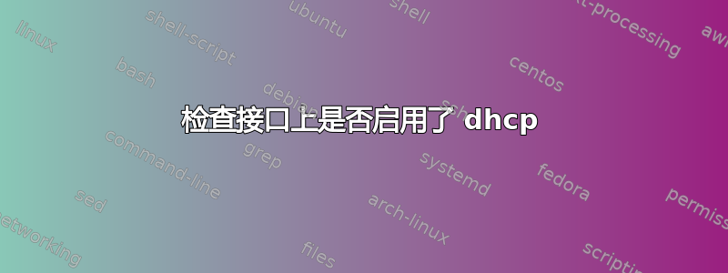 检查接口上是否启用了 dhcp