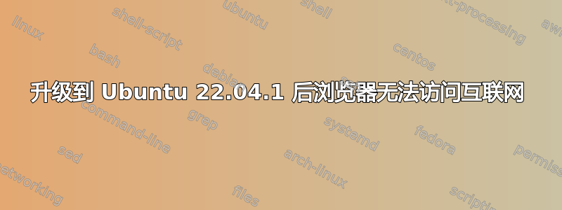 升级到 Ubuntu 22.04.1 后浏览器无法访问互联网