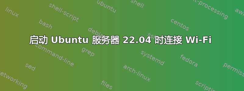 启动 Ubuntu 服务器 22.04 时连接 Wi-Fi