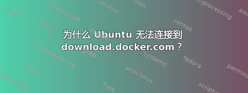 为什么 Ubuntu 无法连接到 download.docker.com？