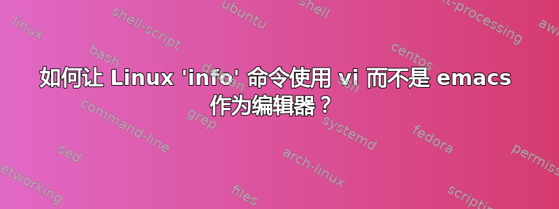 如何让 Linux 'info' 命令使用 vi 而不是 emacs 作为编辑器？ 