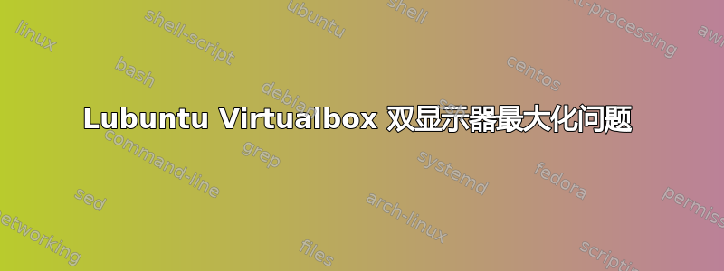 Lubuntu Virtualbox 双显示器最大化问题