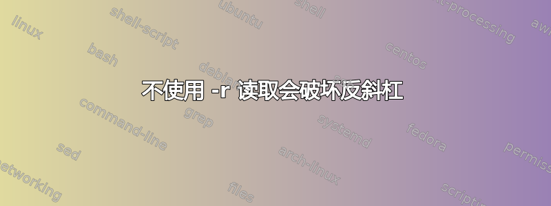 不使用 -r 读取会破坏反斜杠