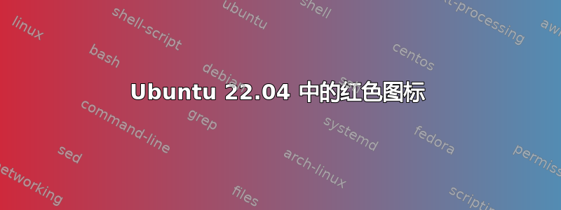 Ubuntu 22.04 中的红色图标