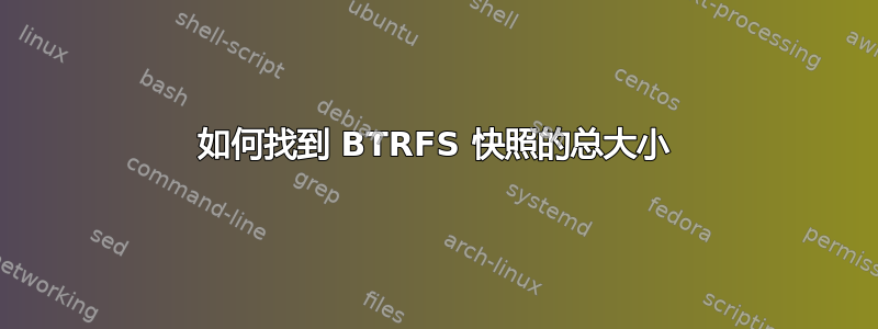 如何找到 BTRFS 快照的总大小