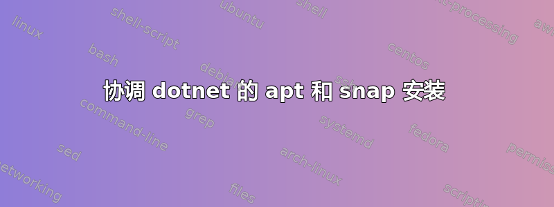 协调 dotnet 的 apt 和 snap 安装