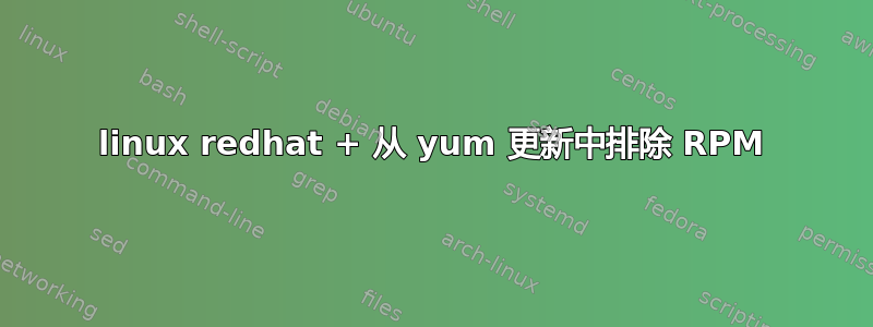 linux redhat + 从 yum 更新中排除 RPM