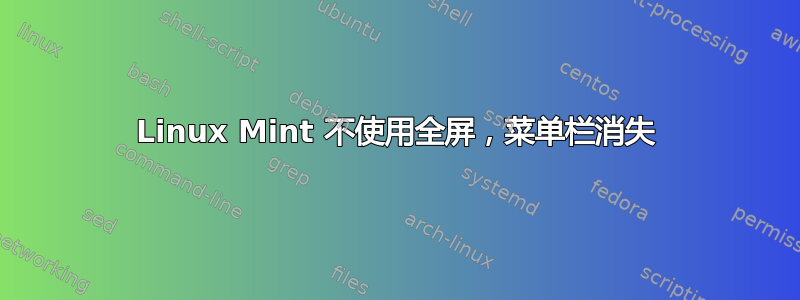 Linux Mint 不使用全屏，菜单栏消失