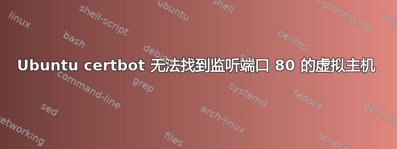 Ubuntu certbot 无法找到监听端口 80 的虚拟主机