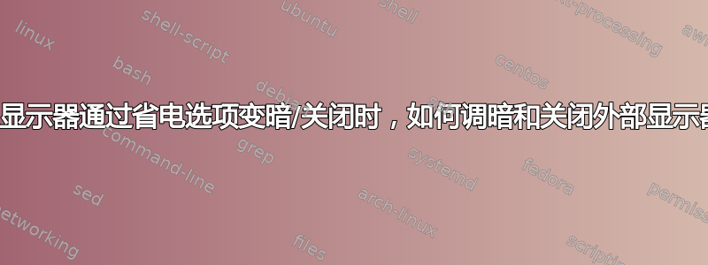 当主显示器通过省电选项变暗/关闭时，如何调暗和关闭外部显示器？