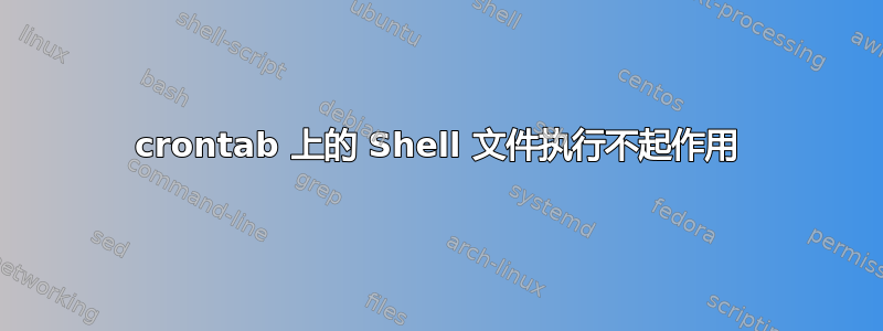 crontab 上的 Shell 文件执行不起作用