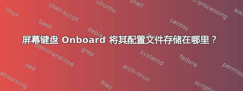 屏幕键盘 Onboard 将其配置文件存储在哪里？