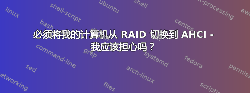 必须将我的计算机从 RAID 切换到 AHCI - 我应该担心吗？