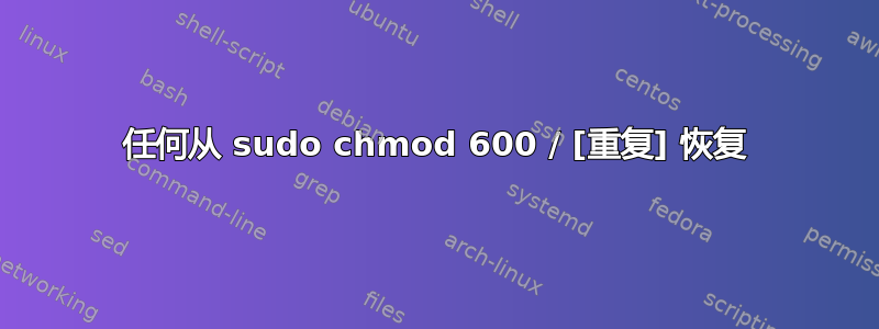 任何从 sudo chmod 600 / [重复] 恢复