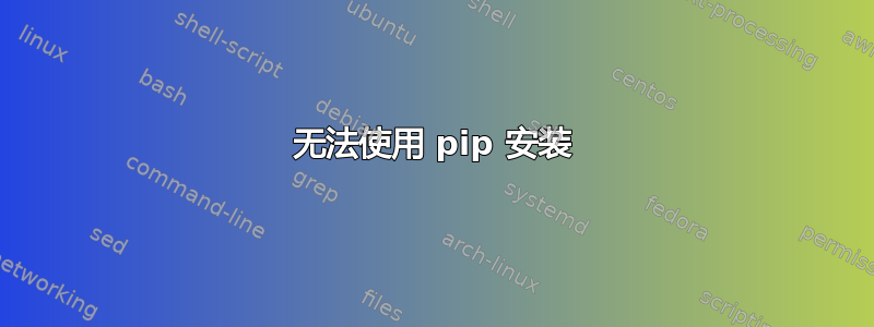 无法使用 pip 安装