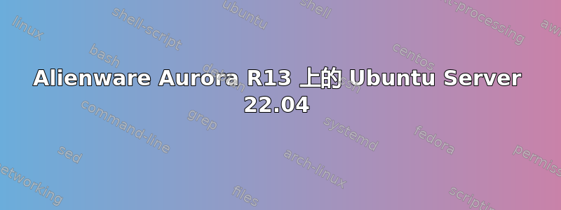 Alienware Aurora R13 上的 Ubuntu Server 22.04