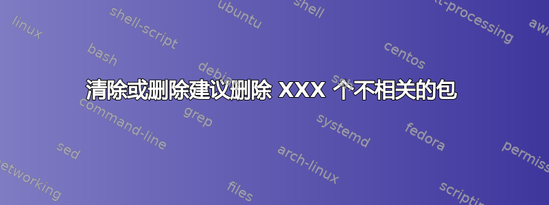 清除或删除建议删除 XXX 个不相关的包