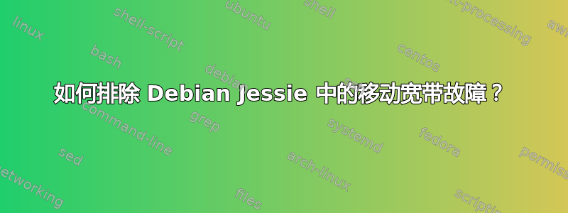 如何排除 Debian Jessie 中的移动宽带故障？