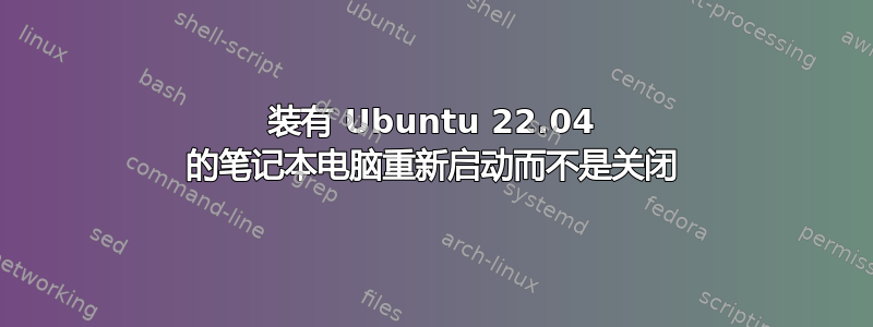 装有 Ubuntu 22.04 的笔记本电脑重新启动而不是关闭