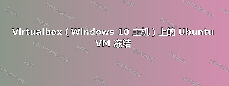 Virtualbox（Windows 10 主机）上的 Ubuntu VM 冻结