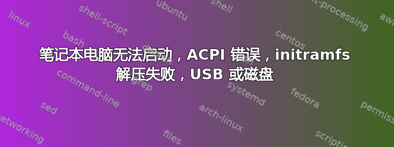 笔记本电脑无法启动，ACPI 错误，initramfs 解压失败，USB 或磁盘