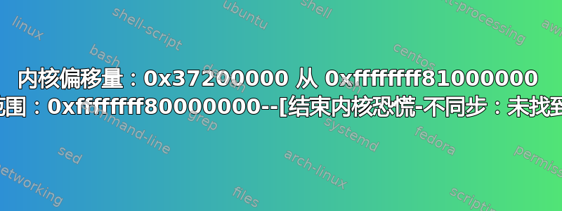 内核偏移量：0x37200000 从 0xffffffff81000000 开始（重定位范围：0xffffffff80000000--[结束内核恐慌-不同步：未找到有效的初始化