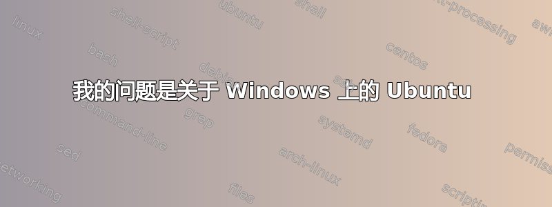 我的问题是关于 Windows 上的 Ubuntu