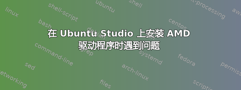 在 Ubuntu Studio 上安装 AMD 驱动程序时遇到问题