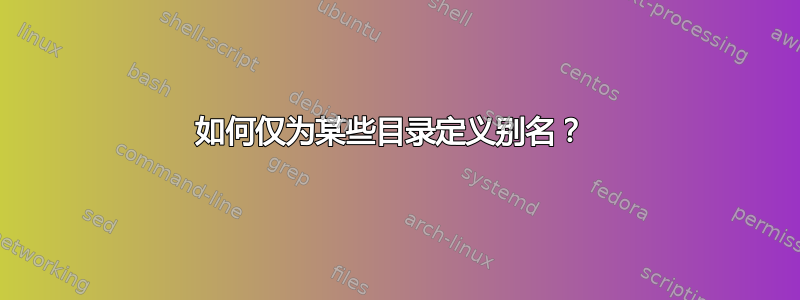 如何仅为某些目录定义别名？ 