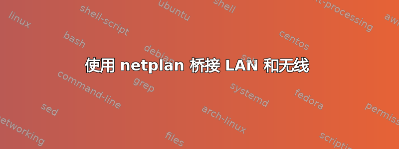 使用 netplan 桥接 LAN 和无线