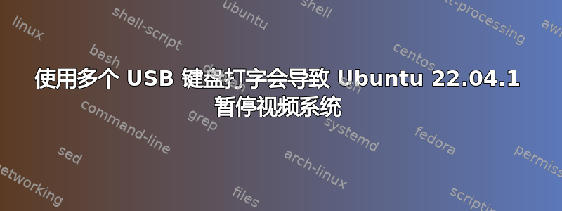 使用多个 USB 键盘打字会导致 Ubuntu 22.04.1 暂停视频系统