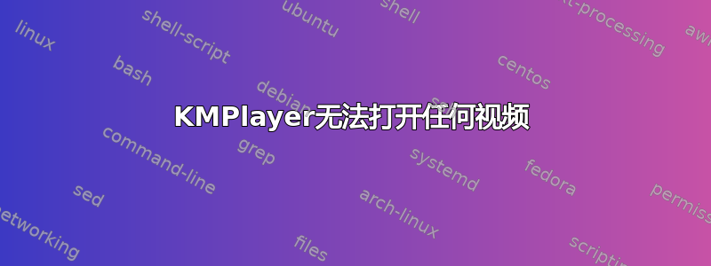 KMPlayer无法打开任何视频