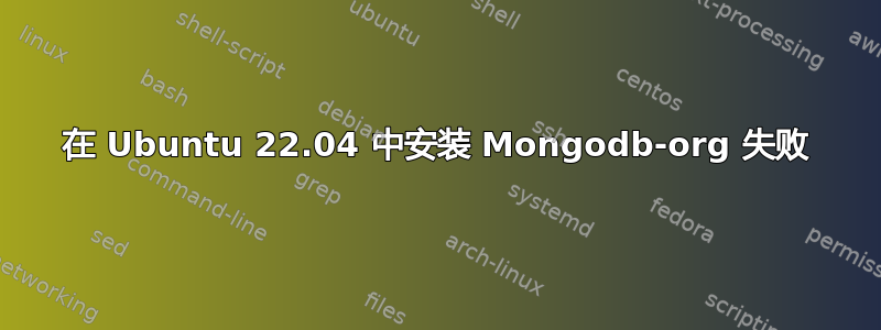 在 Ubuntu 22.04 中安装 Mongodb-org 失败