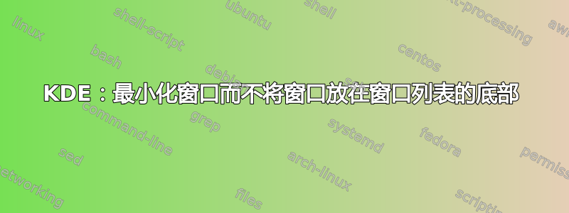 KDE：最小化窗口而不将窗口放在窗口列表的底部