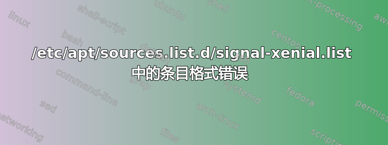 /etc/apt/sources.list.d/signal-xenial.list 中的条目格式错误 