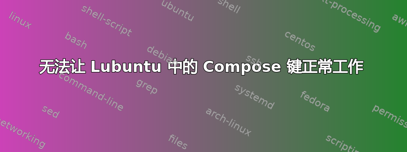 无法让 Lubuntu 中的 Compose 键正常工作