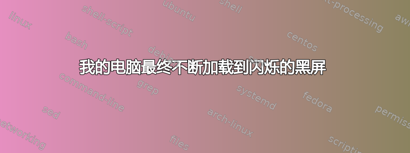 我的电脑最终不断加载到闪烁的黑屏