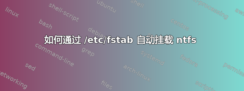 如何通过 /etc/fstab 自动挂载 ntfs