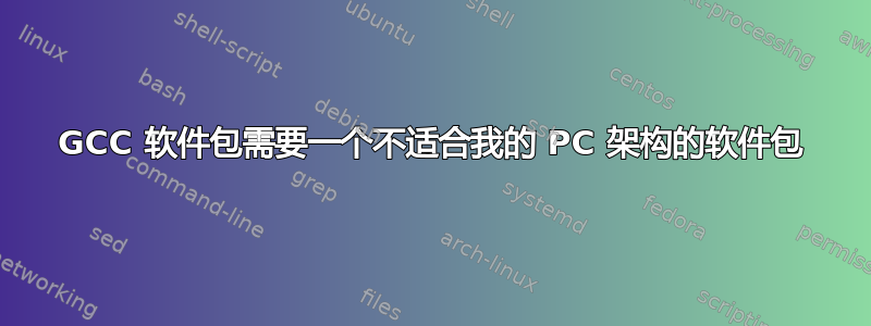 GCC 软件包需要一个不适合我的 PC 架构的软件包