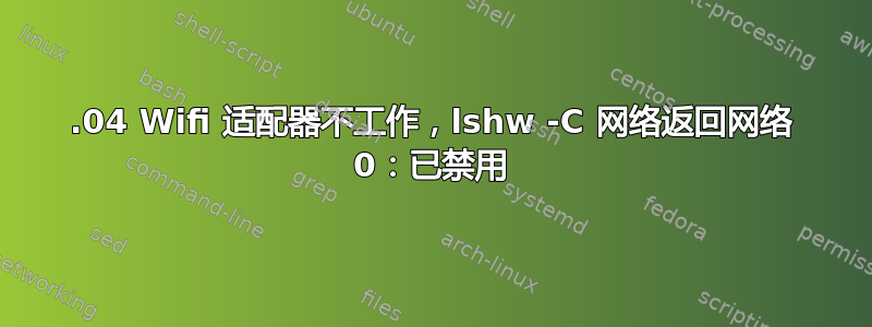 22.04 Wifi 适配器不工作，lshw -C 网络返回网络 0：已禁用