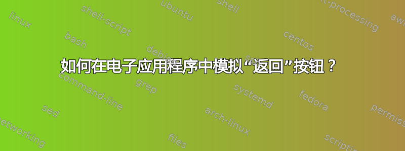 如何在电子应用程序中模拟“返回”按钮？