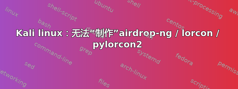 Kali linux：无法“制作”airdrop-ng / lorcon / pylorcon2