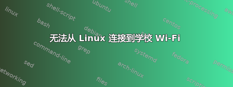 无法从 Linux 连接到学校 Wi-Fi