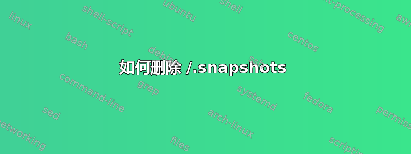 如何删除 /.snapshots