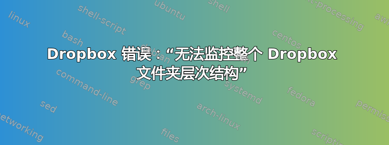 Dropbox 错误：“无法监控整个 Dropbox 文件夹层次结构”