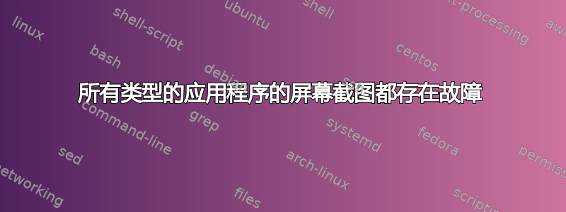 所有类型的应用程序的屏幕截图都存在故障