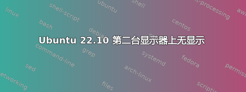 Ubuntu 22.10 第二台显示器上无显示