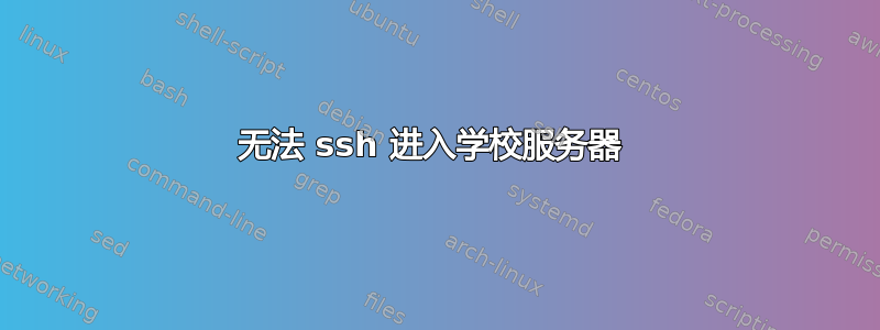 无法 ssh 进入学校服务器 