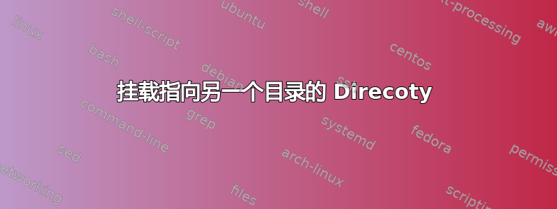 挂载指向另一个目录的 Direcoty